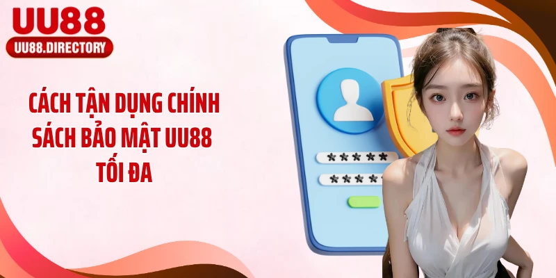 Cách tận dụng chính sách bảo mật UU88 tối đa