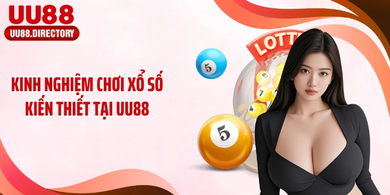 Kinh nghiệm chơi xổ số kiến thiết tại UU88