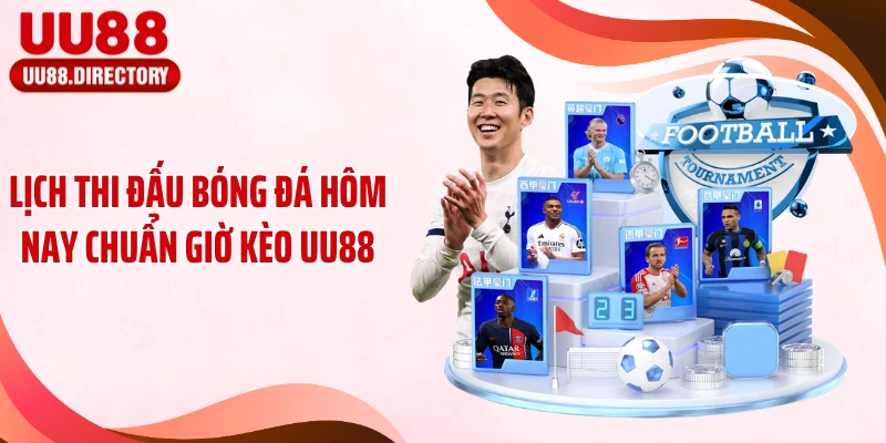 Lịch Thi Đấu Bóng Đá Hôm Nay Chuẩn Giờ Kèo UU88