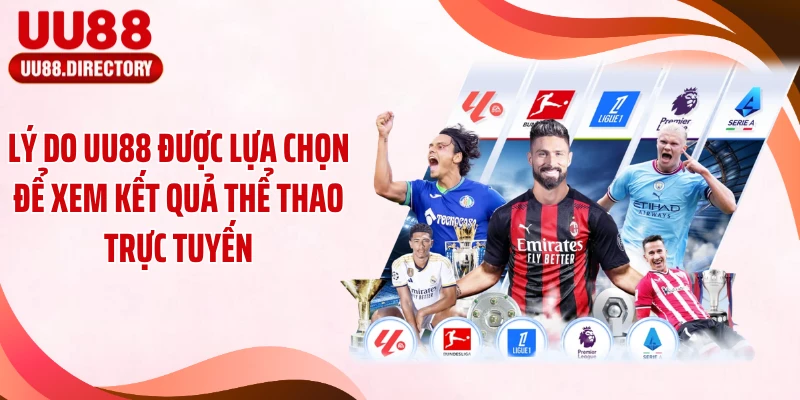 Lý do UU88 được lựa chọn để xem kết quả thể thao trực tuyến