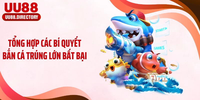 Tổng hợp các bí quyết bắn cá trúng lớn bất bại