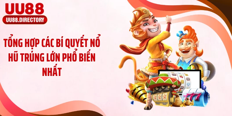 Tổng hợp các bí quyết nổ hũ trúng lớn phổ biến nhất
