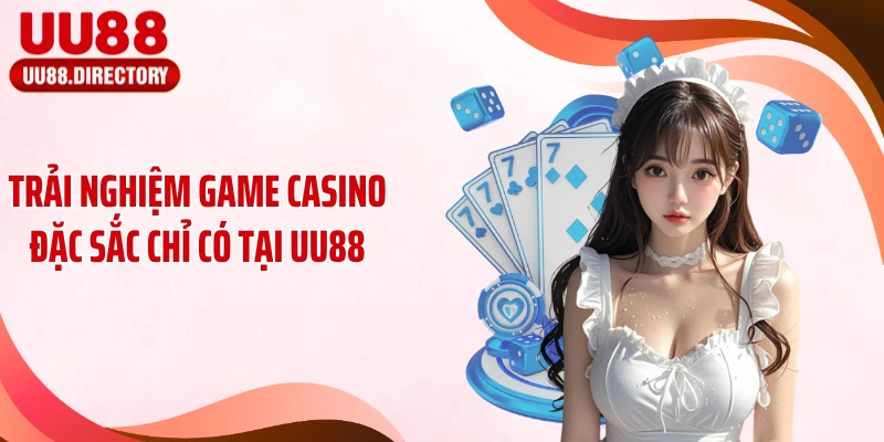 Trải nghiệm game casino đặc sắc chỉ có tại UU88
